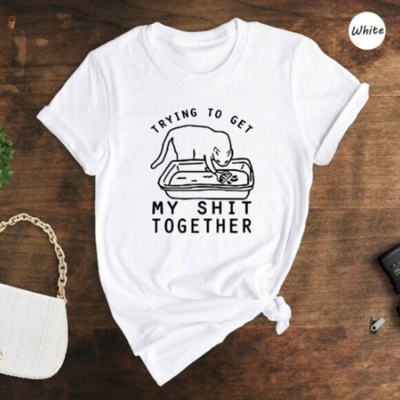 Trying To Get My Shit Together Shirt, Adult Humor, Cat Poop Shirt - Picture 1 of 4